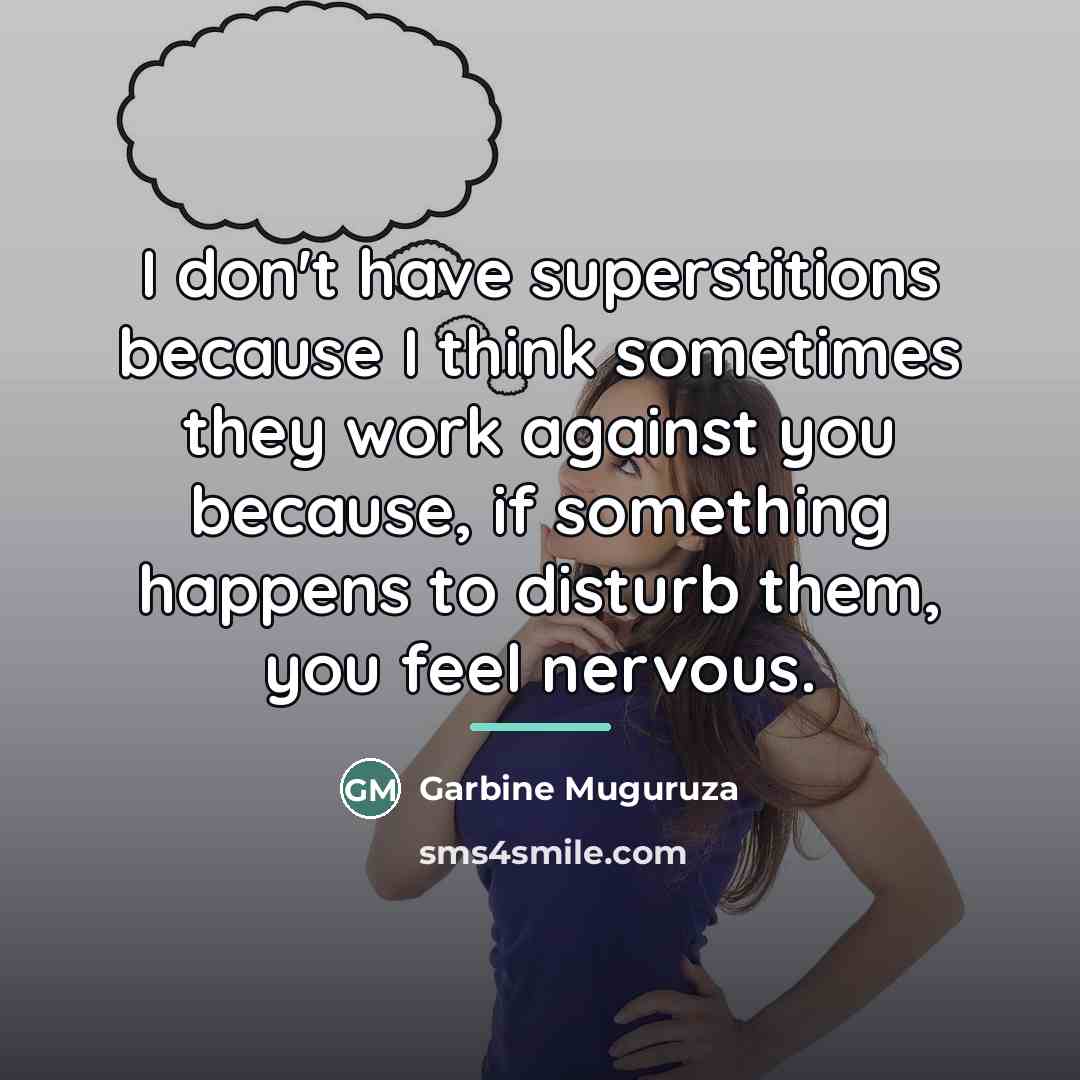 “I don't have superstitions because I think sometimes they work…” quote by Garbine Muguruza
