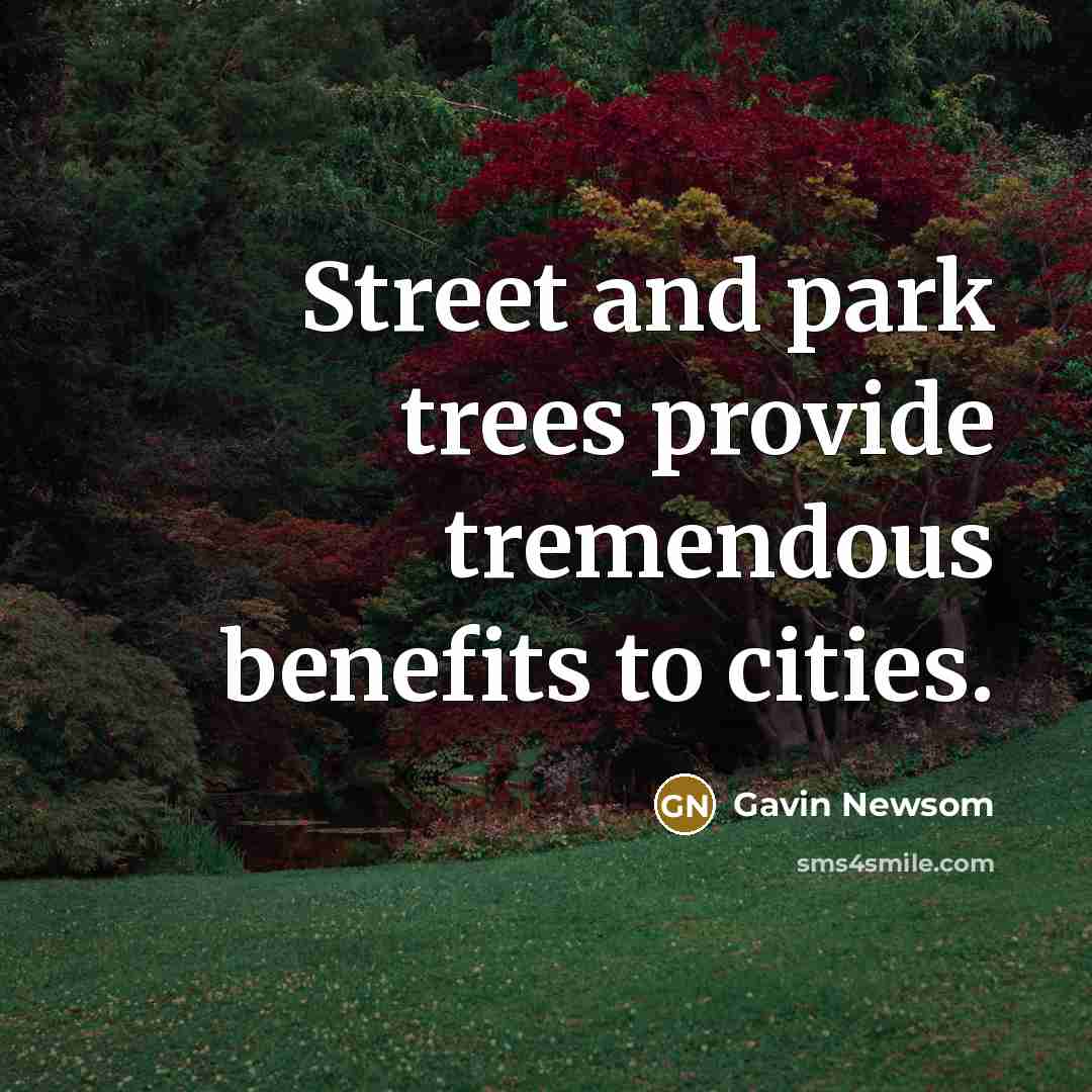 “Street and park trees provide tremendous benefits to cities.…” quote by Gavin Newsom