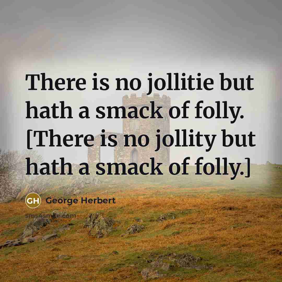 “There is no jollitie but hath a smack of folly.…” quote by George Herbert