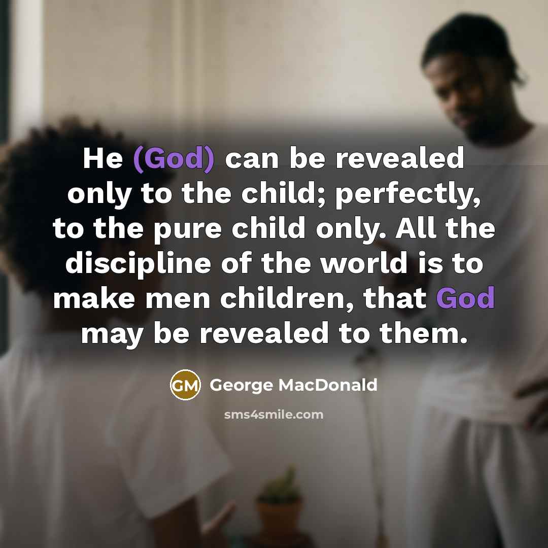 “He (God) can be revealed only to the child; perfectly,…” quote by George MacDonald