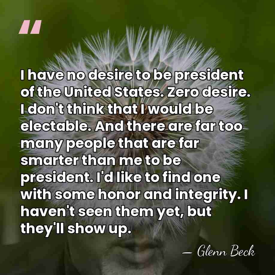 I have no desire to be president of the United States. Zero&hellip; - Glenn Beck