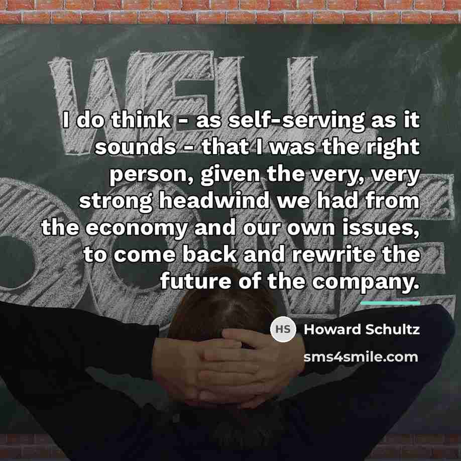 “I do think - as self-serving as it sounds -…” quote by Howard Schultz