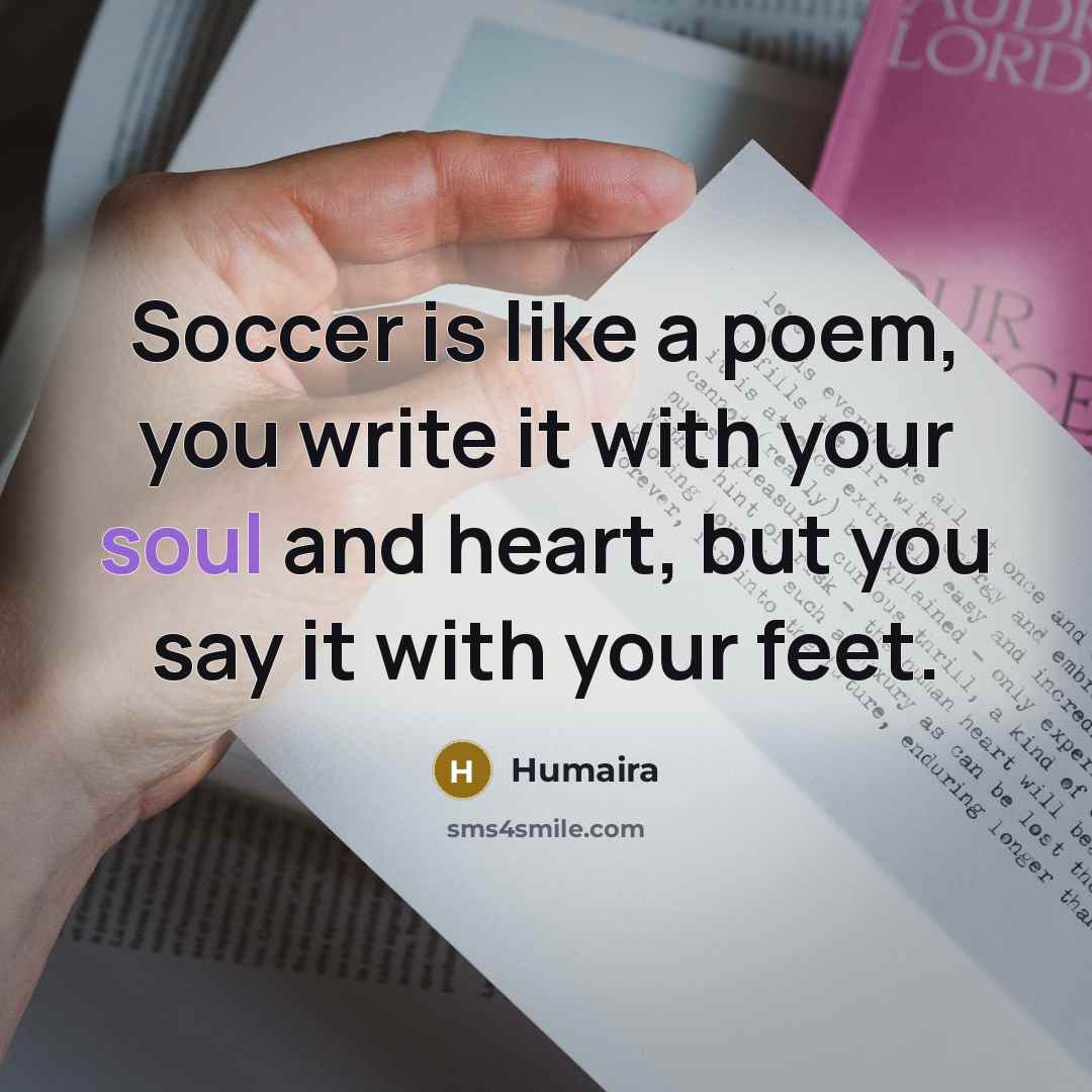 “Soccer is like a poem, you write it with your…” quote by Humaira