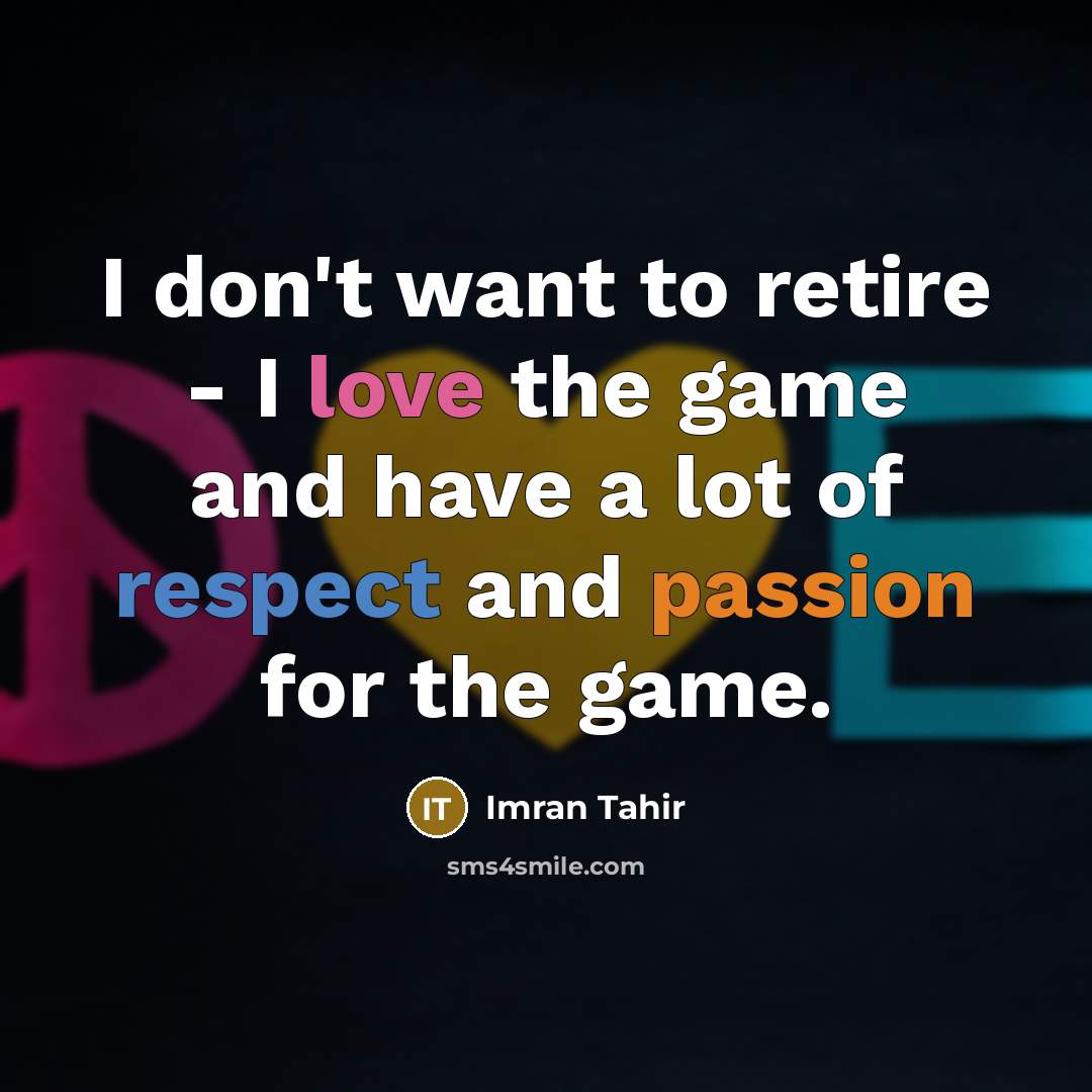 “I don't want to retire - I love the game…” quote by Imran Tahir