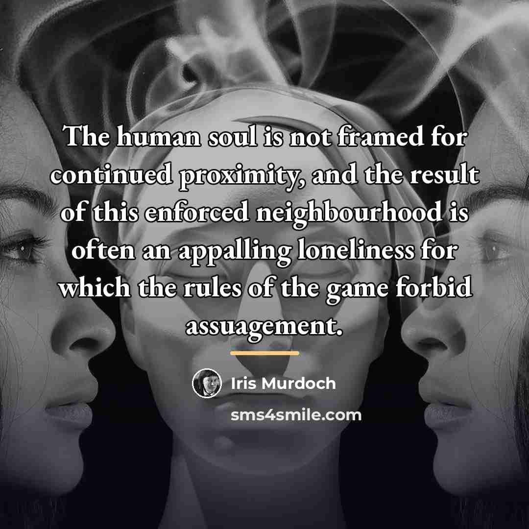 “The human soul is not framed for continued proximity, and…” quote by Iris Murdoch