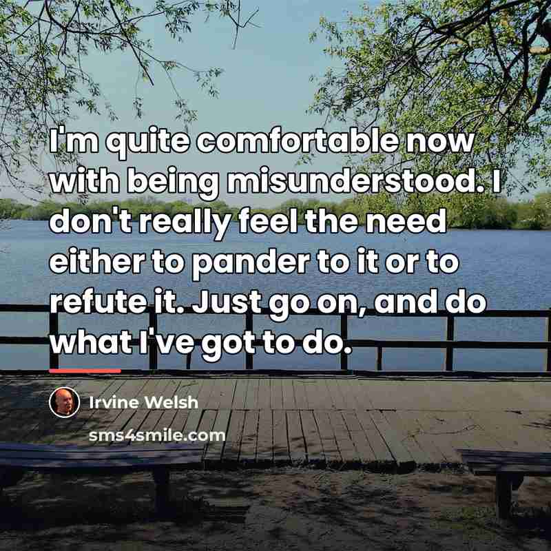 “I'm quite comfortable now with being misunderstood. I don't really…” quote by Irvine Welsh