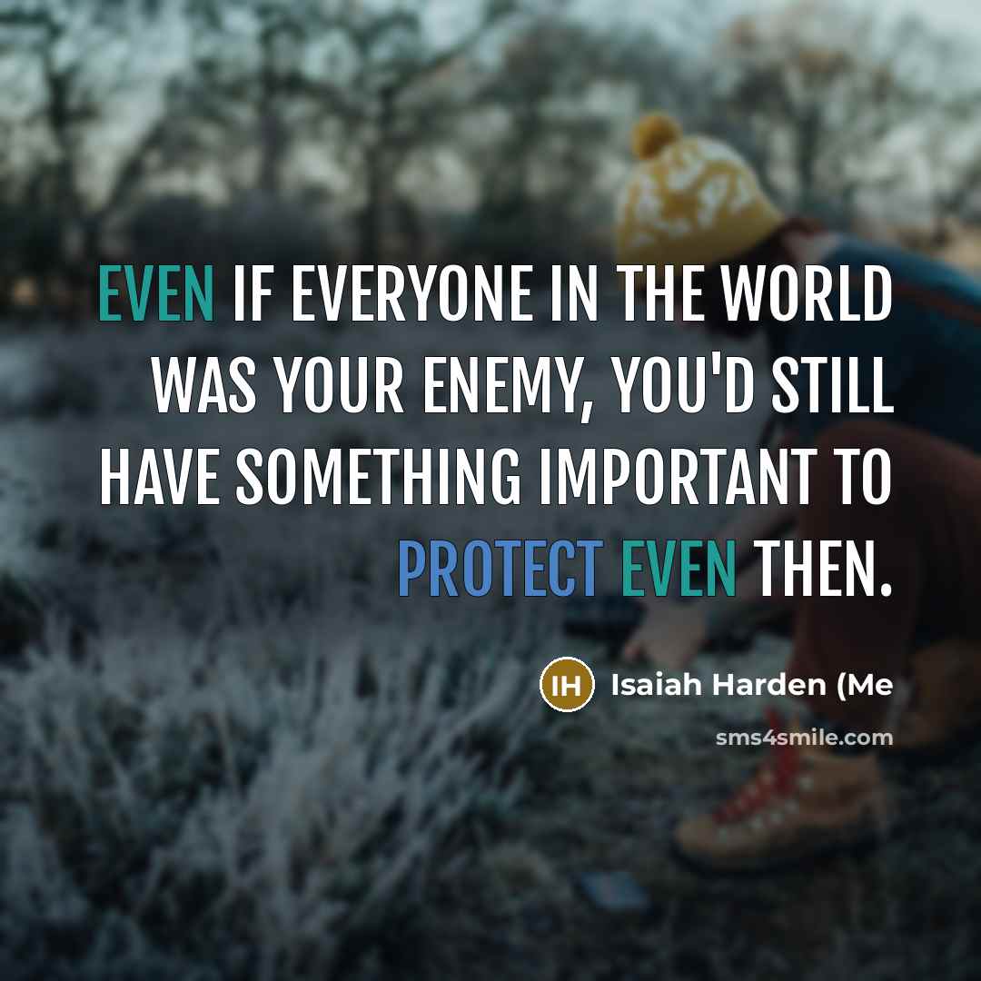 “Even if everyone in the world was your enemy, you'd…” quote by Isaiah Harden (Me
