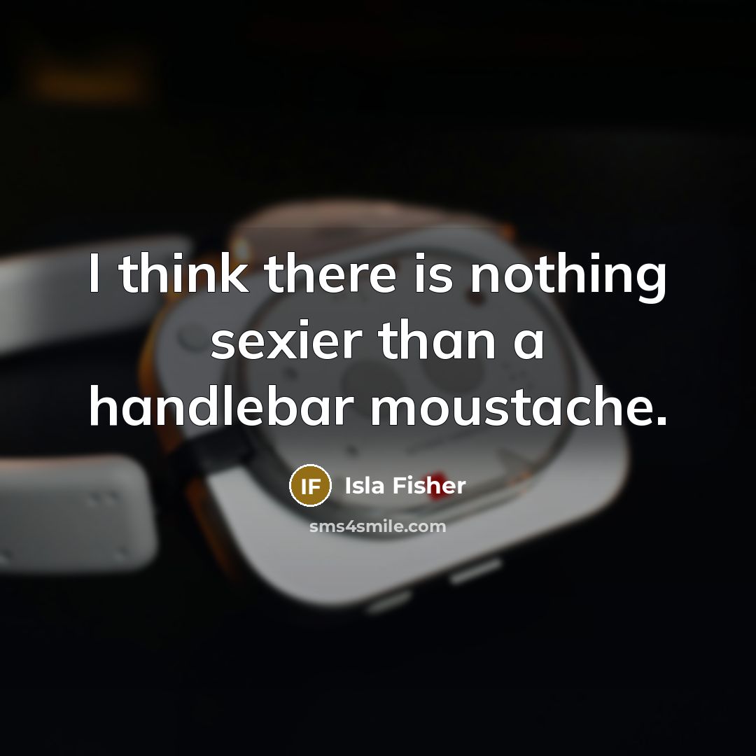 “I think there is nothing sexier than a handlebar moustache.…” quote by Isla Fisher
