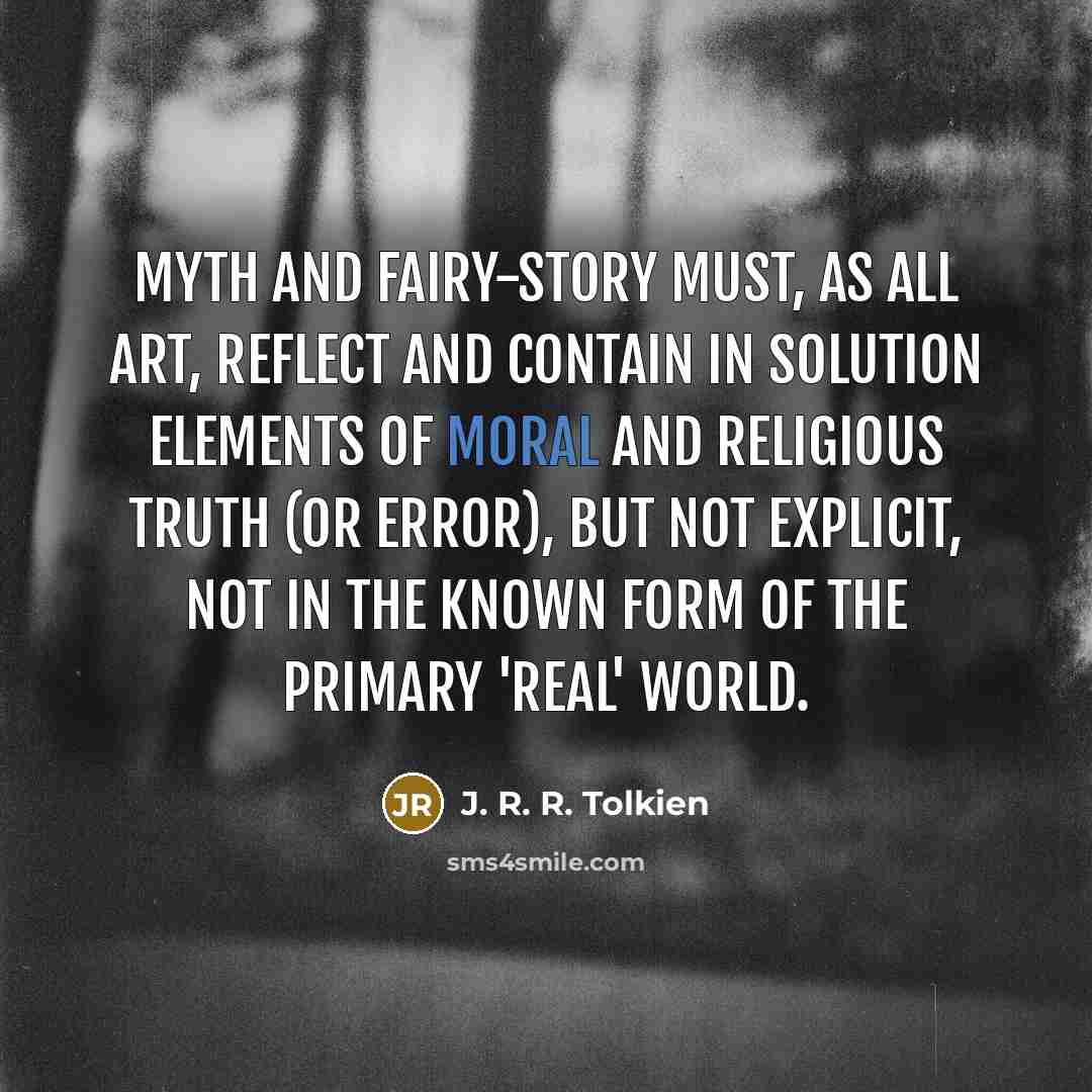 “Myth and fairy-story must, as all art, reflect and contain…” quote by J. R. R. Tolkien