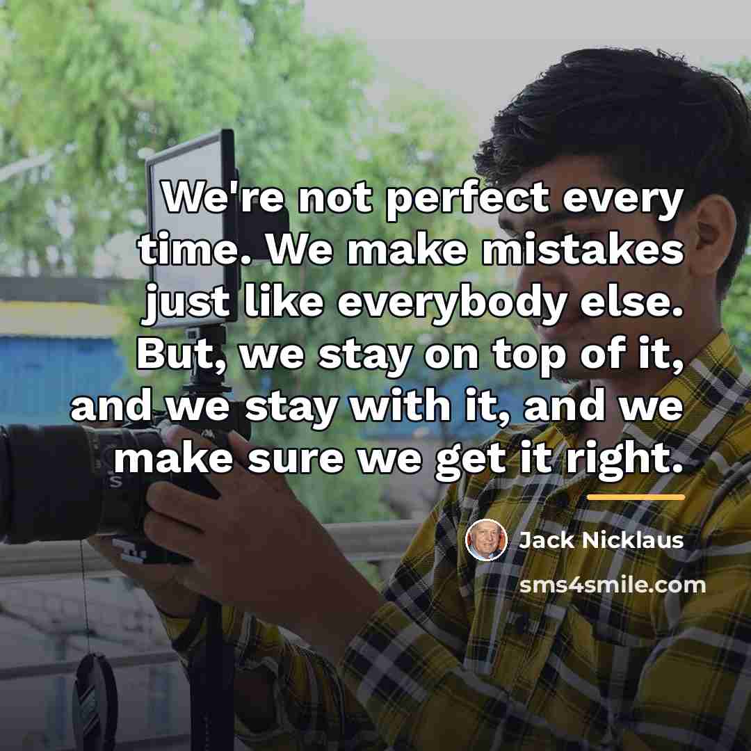 “We're not perfect every time. We make mistakes just like…” quote by Jack Nicklaus