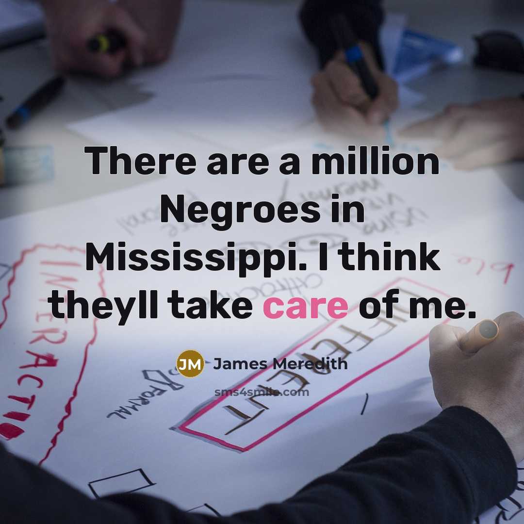 “There are a million Negroes in Mississippi. I think theyll take care of me.” quote by James Meredith