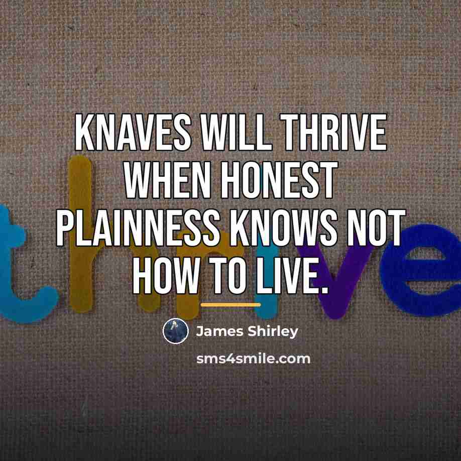 “Knaves will thrive when honest plainness knows not how to…” quote by James Shirley