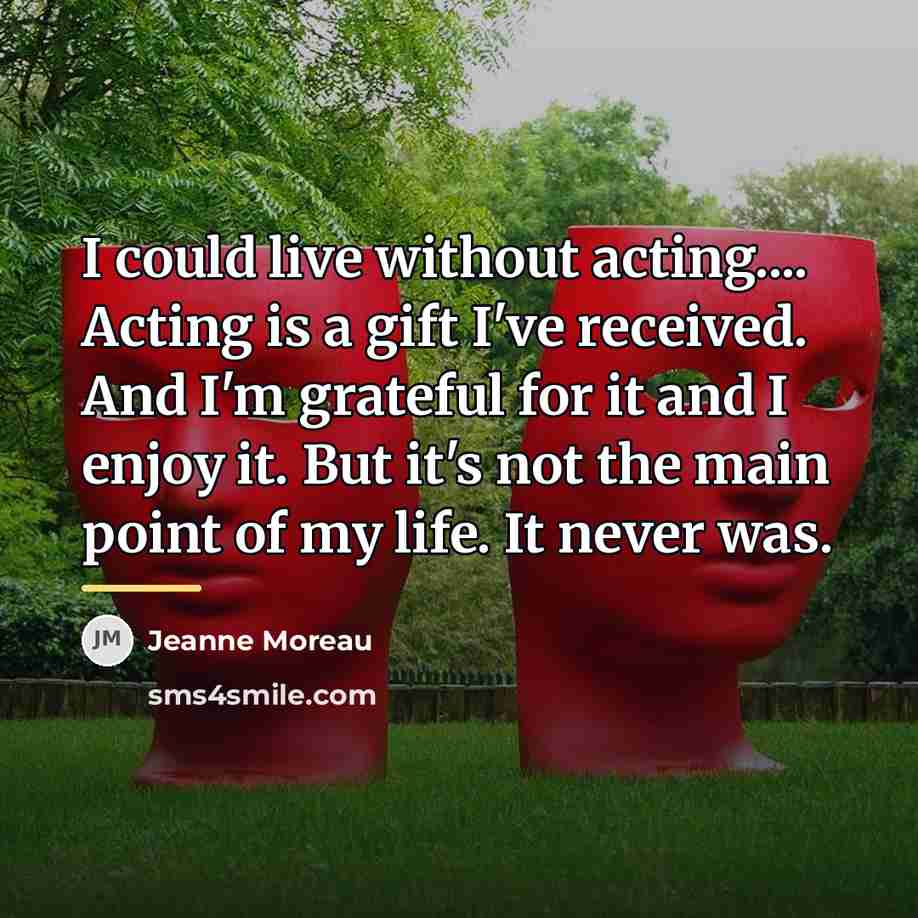 “I could live without acting.... Acting is a gift I've…” quote by Jeanne Moreau