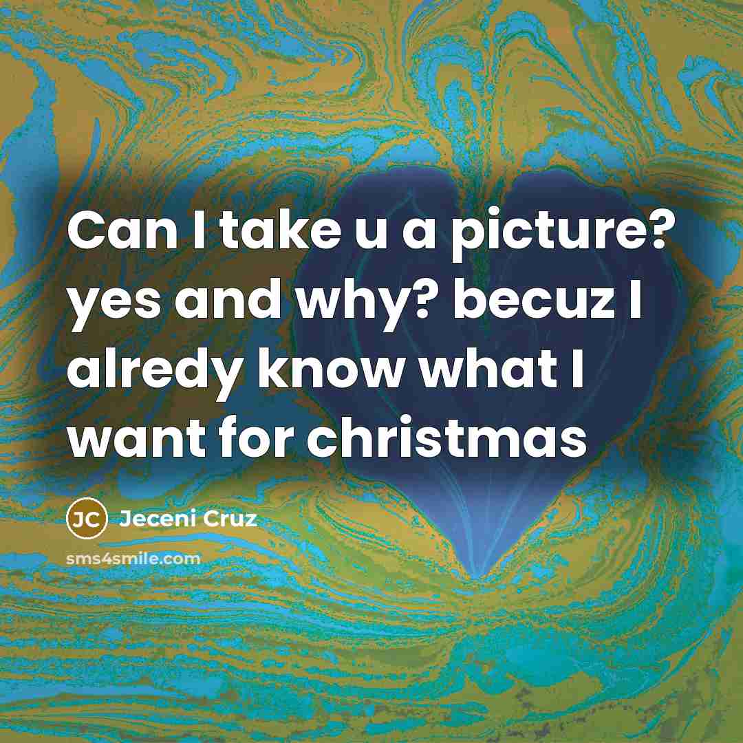 “Can I take u a picture? yes and why? becuz I alredy know what I want for christmas” quote by Jeceni Cruz