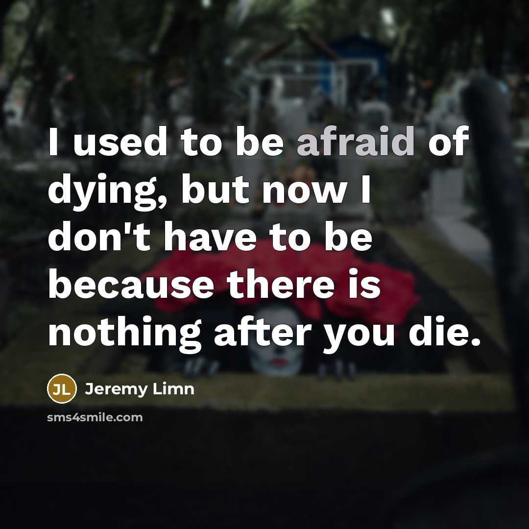 “I used to be afraid of dying, but now I…” quote by Jeremy Limn