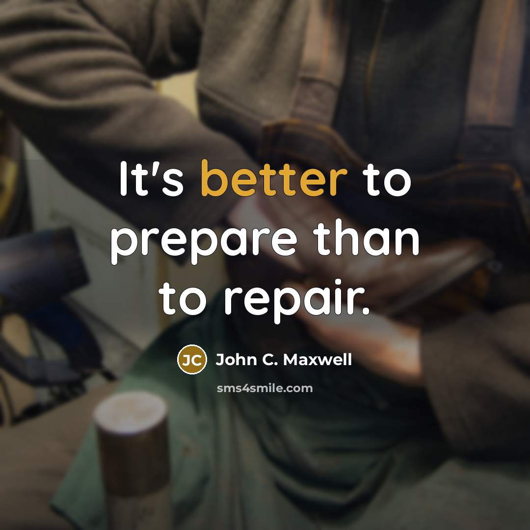 “It's better to prepare than to repair.” quote by John C. Maxwell