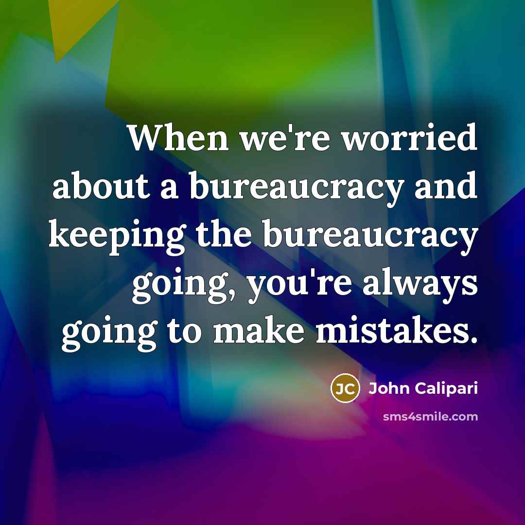 “When we're worried about a bureaucracy and keeping the bureaucracy…” quote by John Calipari