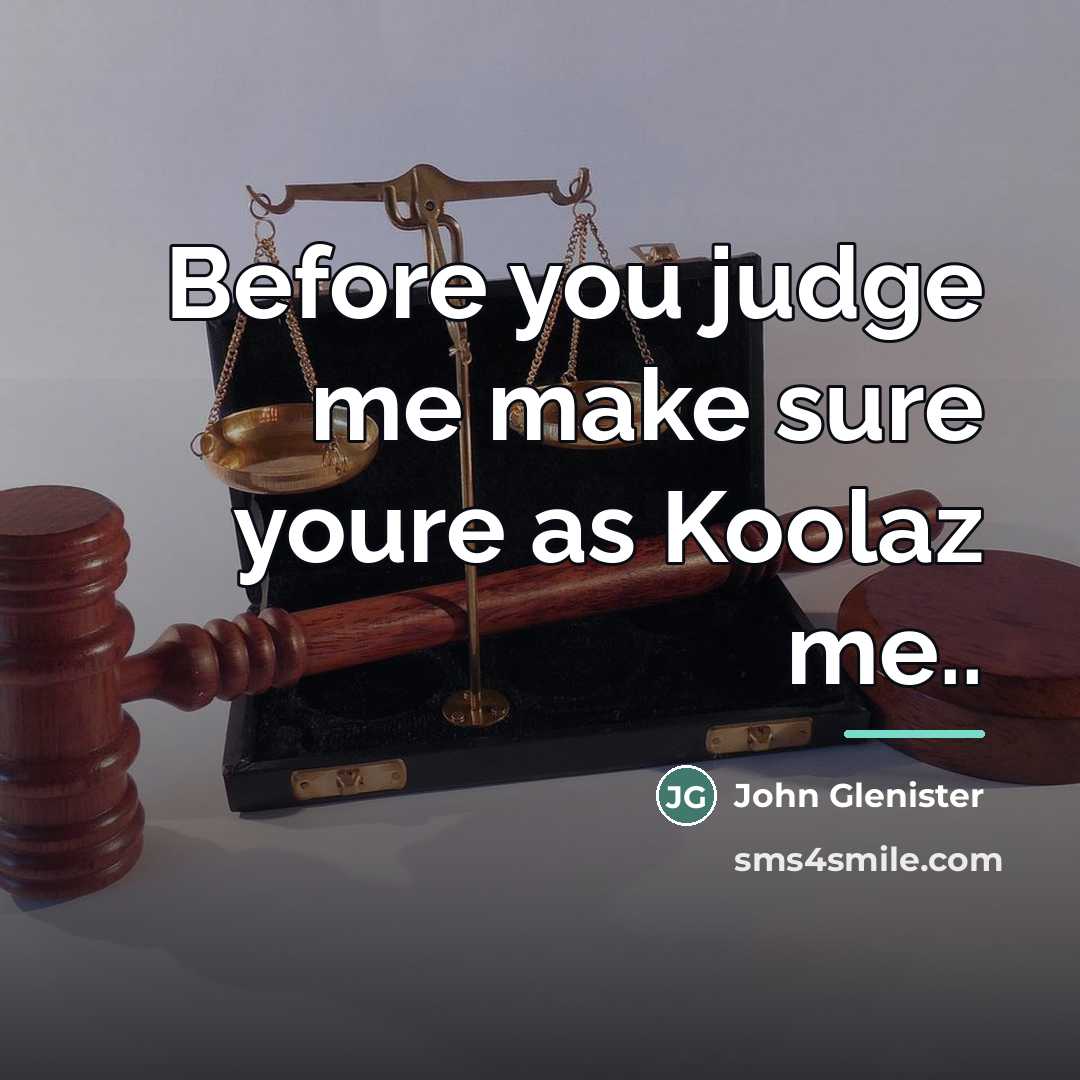 “Before you judge me make sure youre as Koolaz me..…” quote by John Glenister
