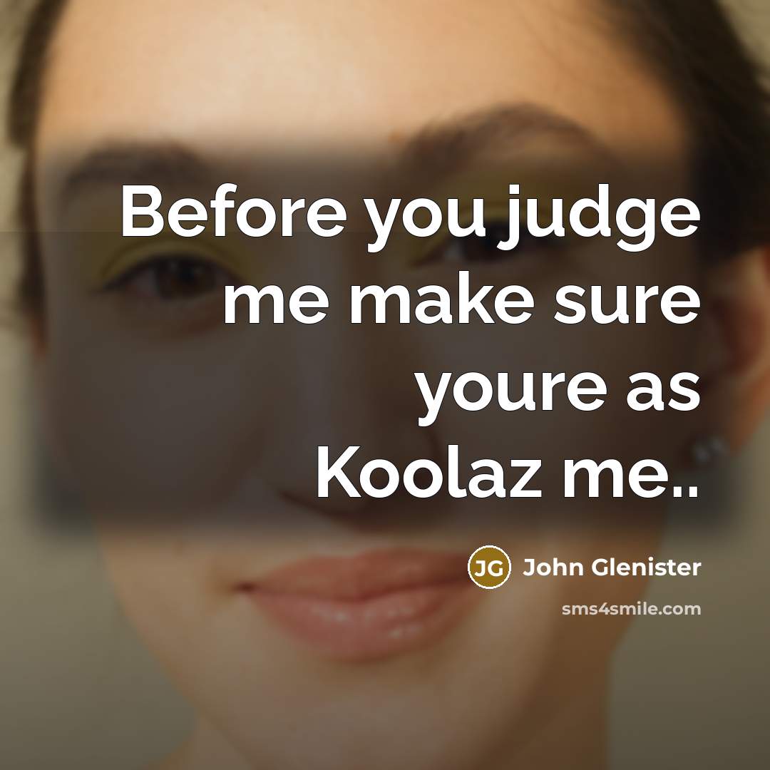 “Before you judge me make sure youre as Koolaz me..” quote by John Glenister