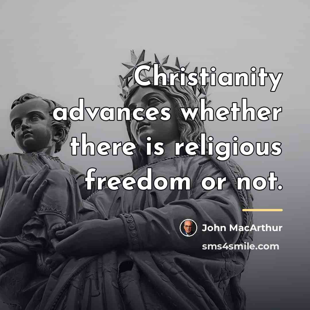 “Christianity advances whether there is religious freedom or not.…” quote by John MacArthur