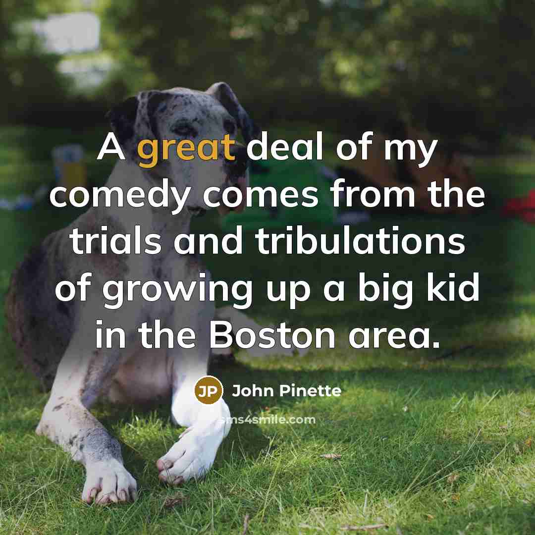 “A great deal of my comedy comes from the trials…” quote by John Pinette