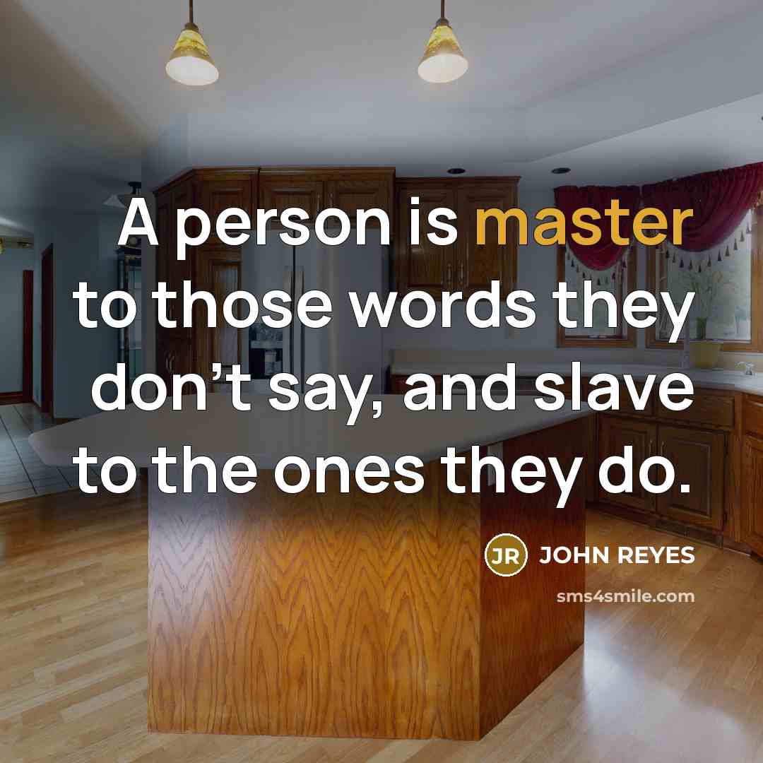 “A person is master to those words they don't say,…” quote by John Reyes