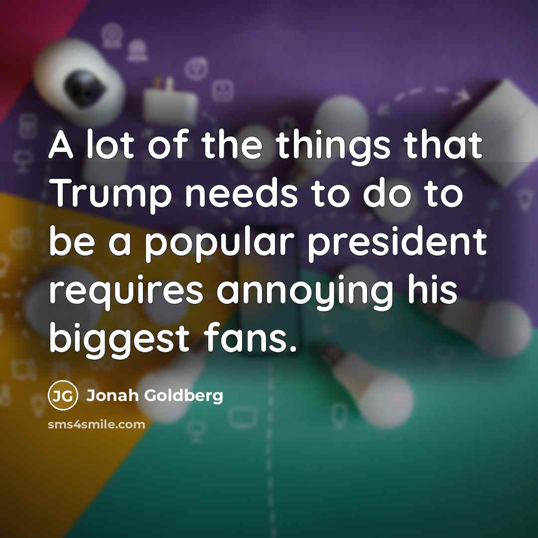 “A lot of the things that Trump needs to do…” quote by Jonah Goldberg