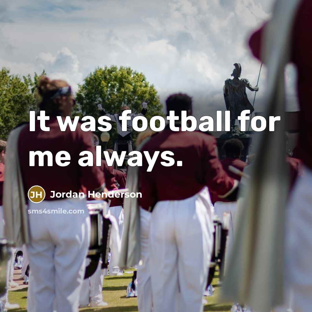 “It was football for me always.…” quote by Jordan Henderson