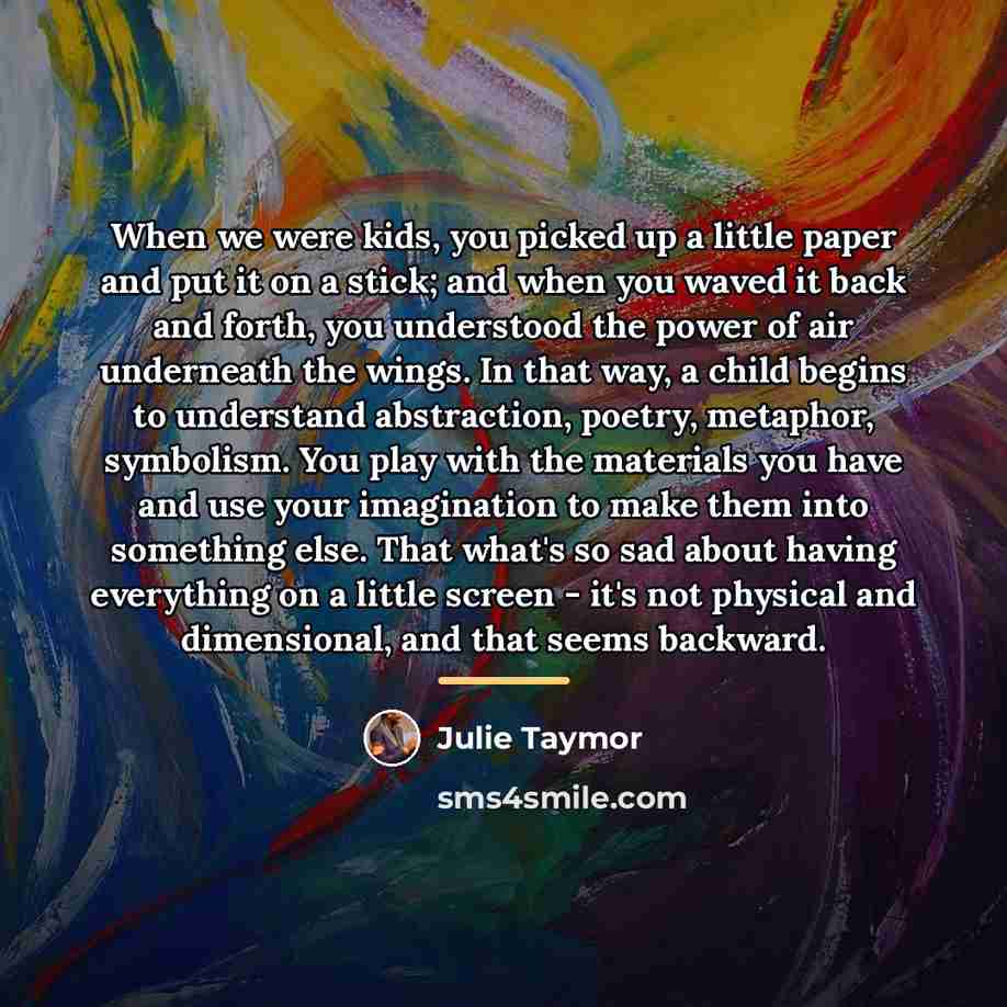 “When we were kids, you picked up a little paper…” quote by Julie Taymor