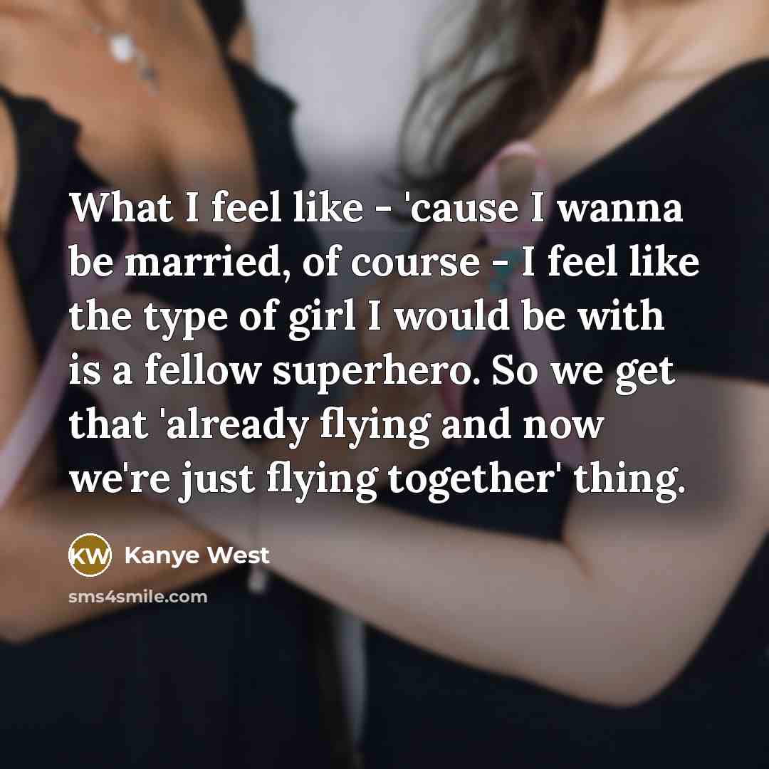 “What I feel like - 'cause I wanna be married,…” quote by Kanye West