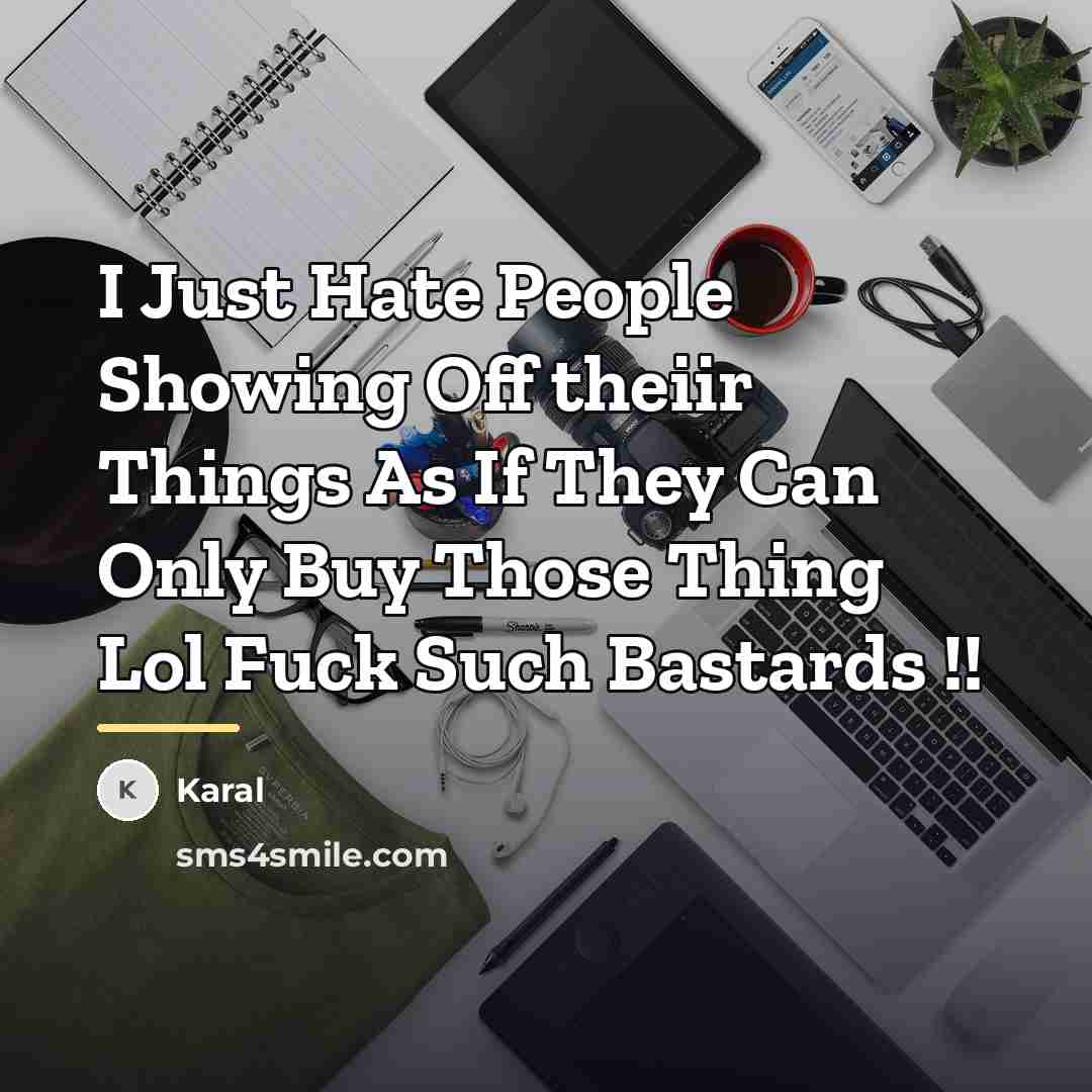 “I Just Hate People Showing Off theiir Things As If…” quote by Karal