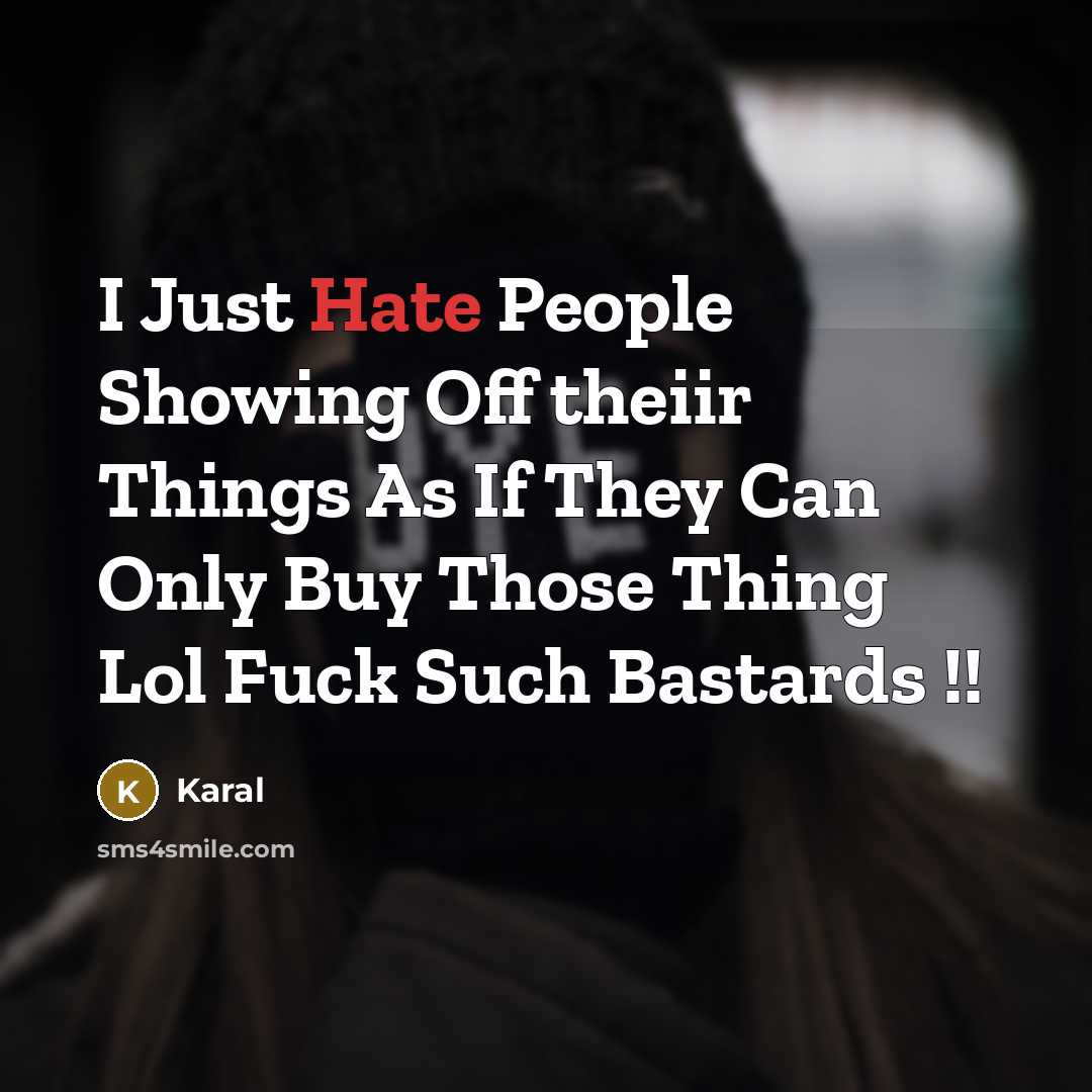 “I Just Hate People Showing Off theiir Things As If They Can Only Buy Those Thing Lol Fuck Such Bastards !!” quote by Karal