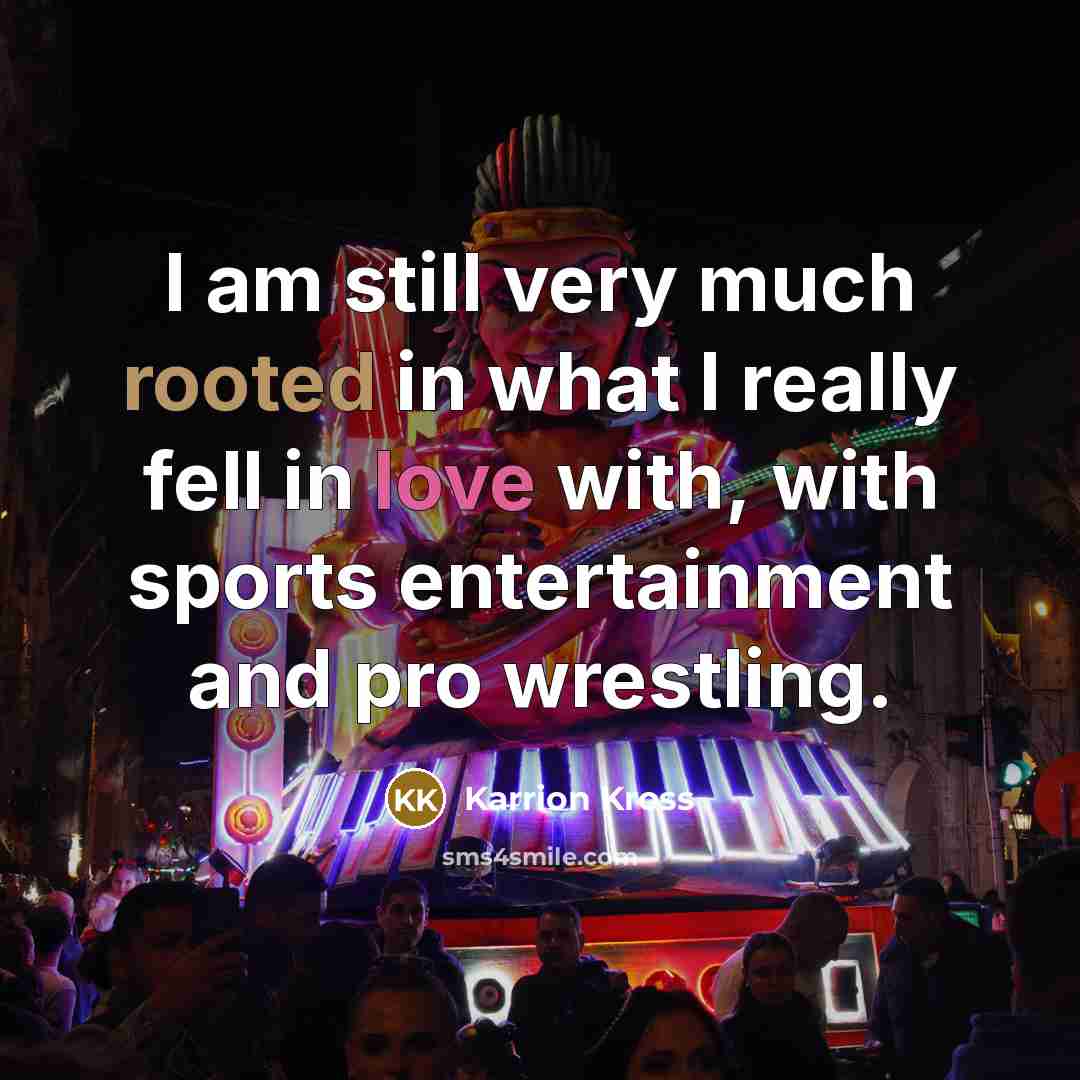 “I am still very much rooted in what I really…” quote by Karrion Kross