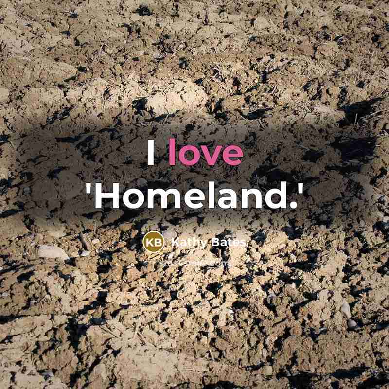 “I love 'Homeland.'…” quote by Kathy Bates