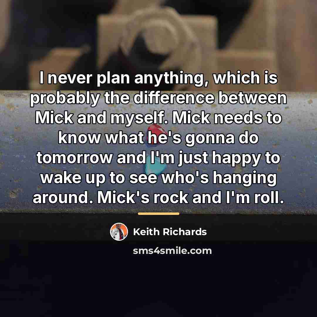 “I never plan anything, which is probably the difference between…” quote by Keith Richards