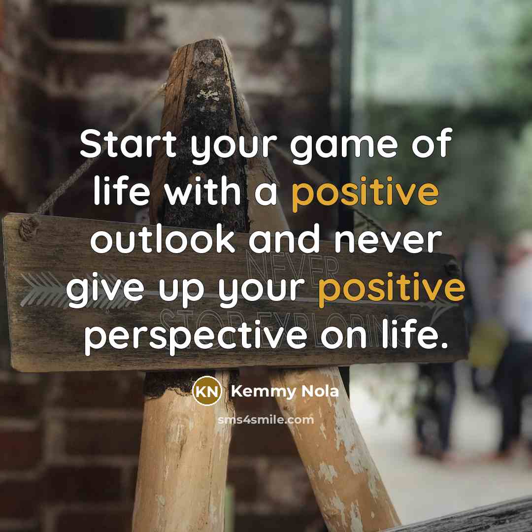 “Start your game of life with a positive outlook and…” quote by Kemmy Nola