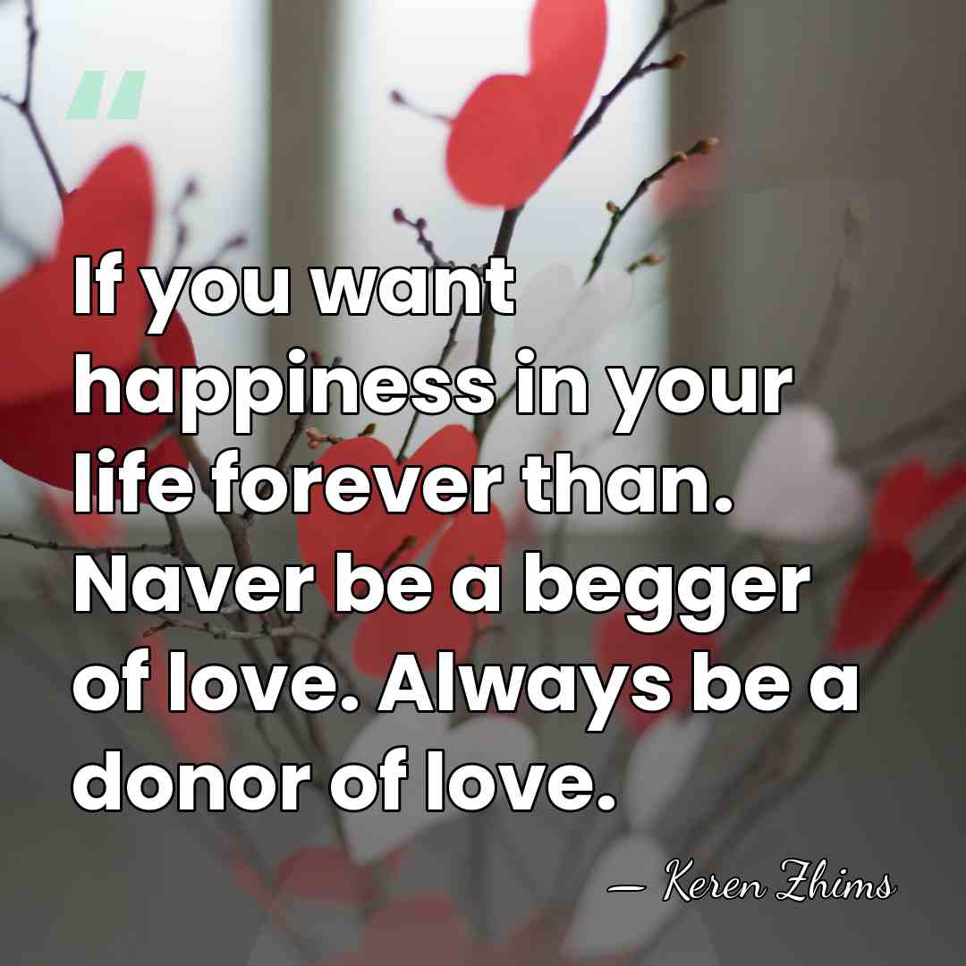 If you want happiness in your life forever than. Naver be a&hellip; - Keren Zhims