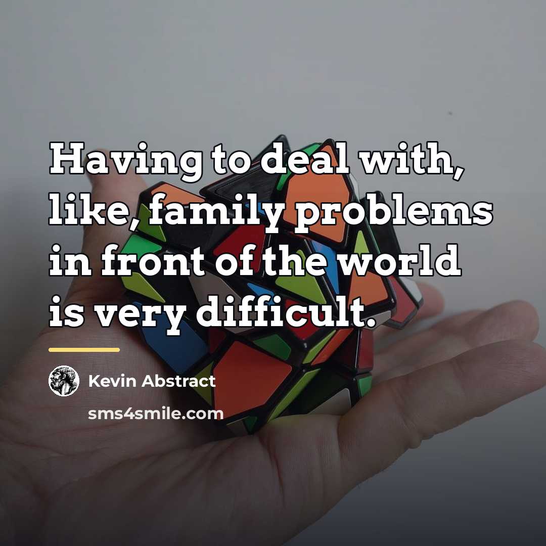 “Having to deal with, like, family problems in front of…” quote by Kevin Abstract
