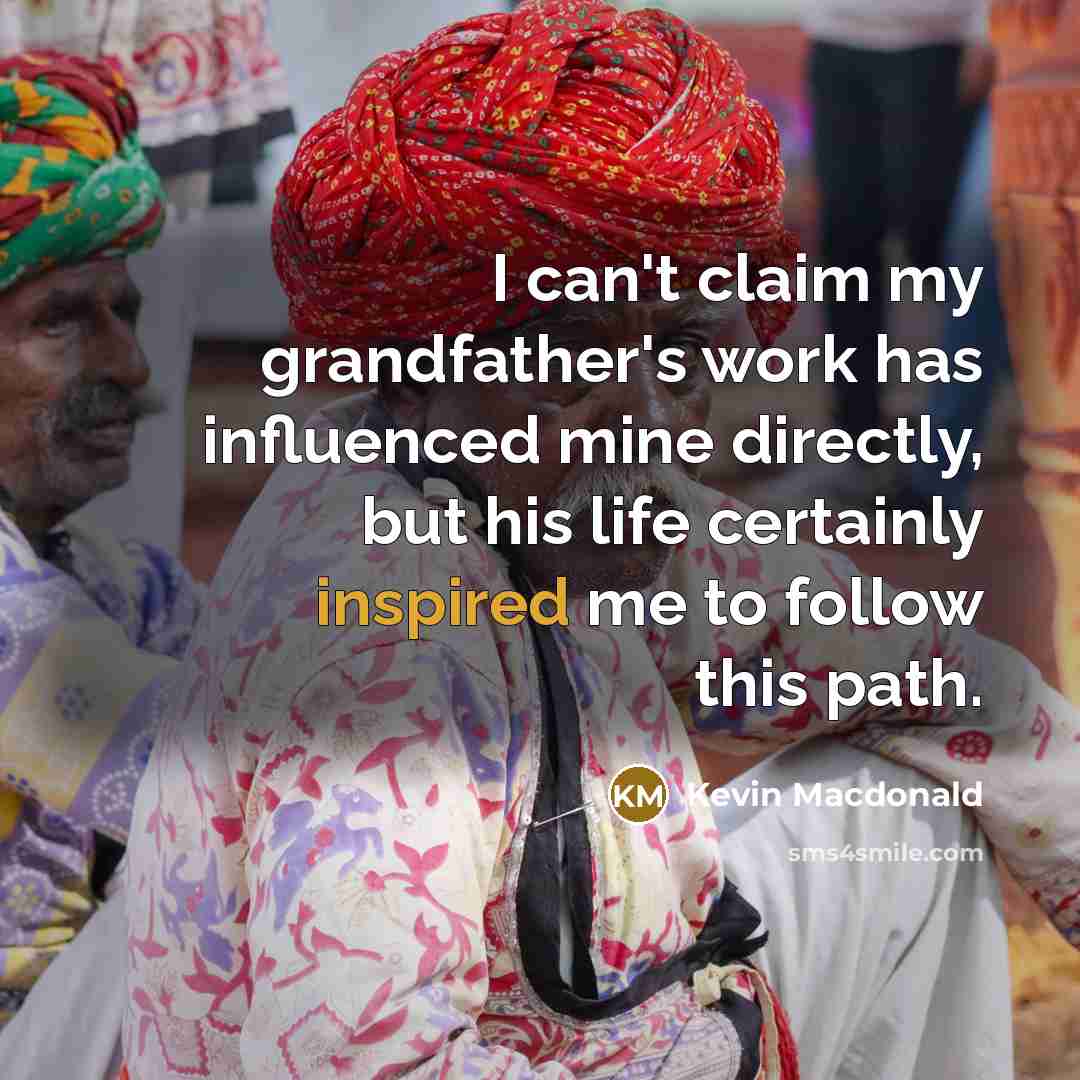 “I can't claim my grandfather's work has influenced mine directly,…” quote by Kevin Macdonald