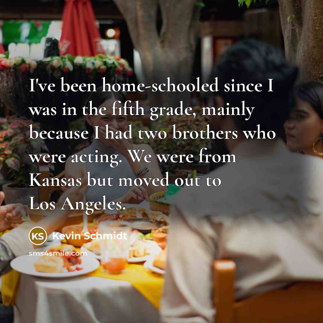 “I've been home-schooled since I was in the fifth grade,…” quote by Kevin Schmidt