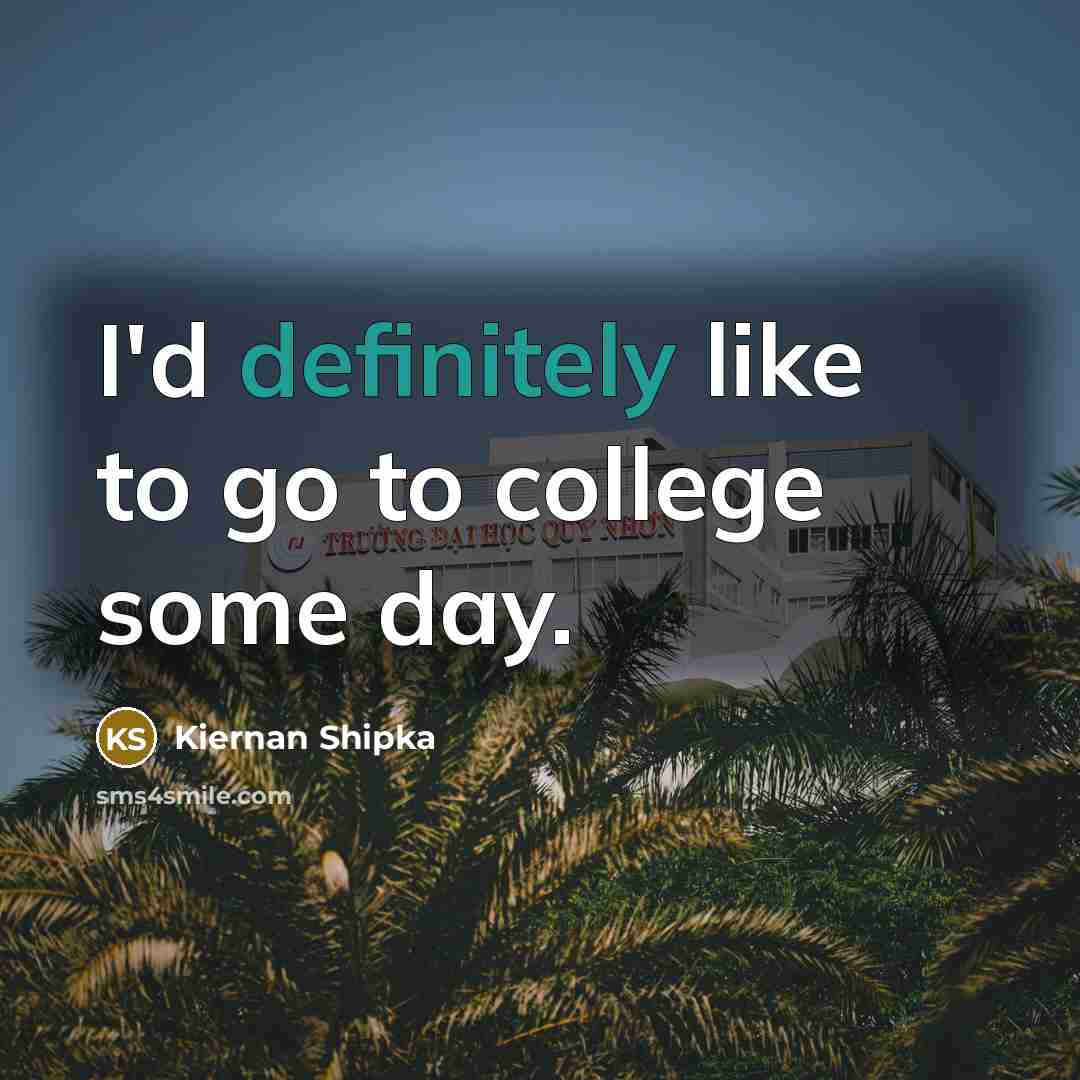 “I'd definitely like to go to college some day.…” quote by Kiernan Shipka