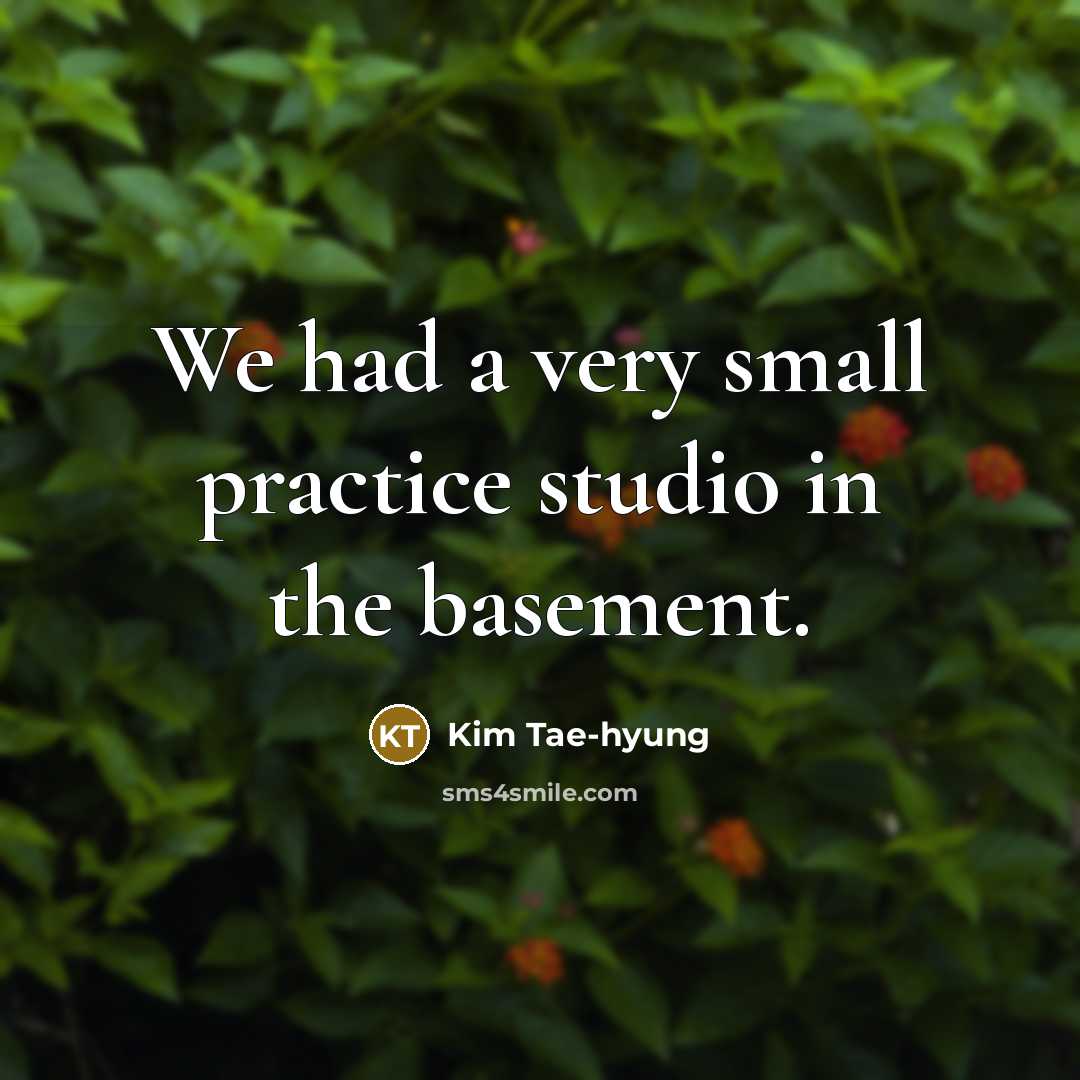 “We had a very small practice studio in the basement.…” quote by Kim Tae-hyung