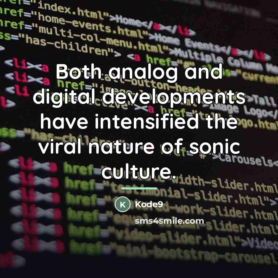 “Both analog and digital developments have intensified the viral nature…” quote by Kode9