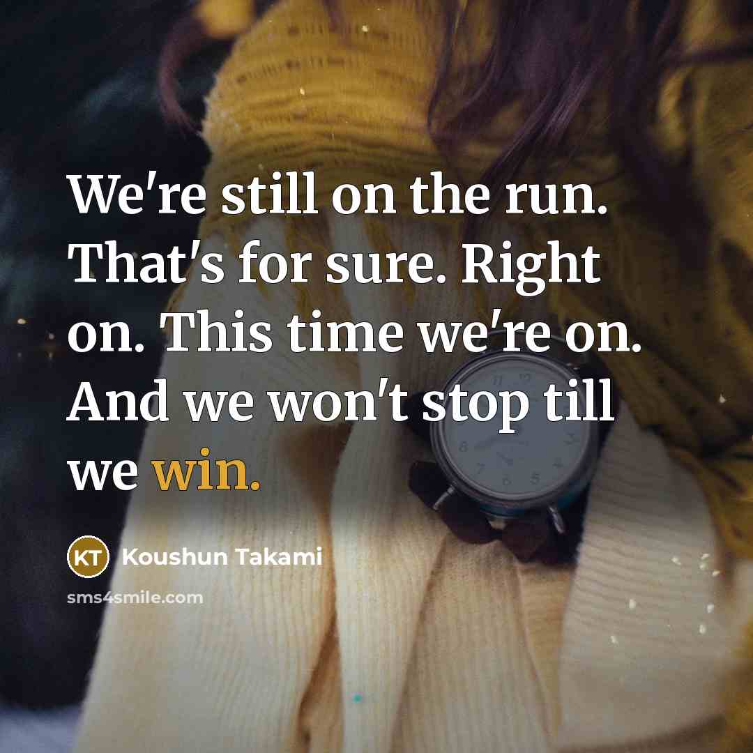 “We're still on the run. That's for sure. Right on.…” quote by Koushun Takami