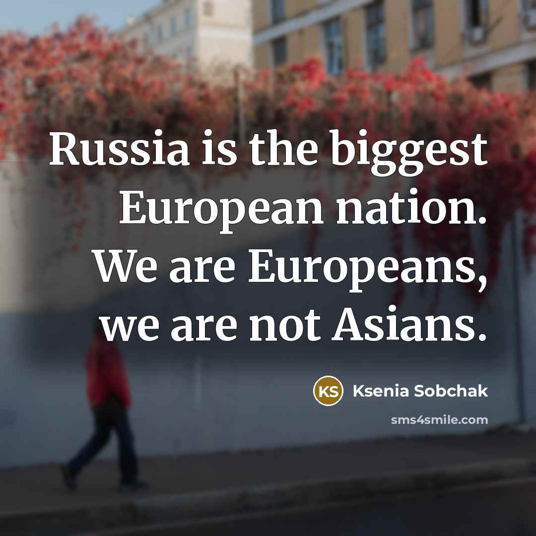 “Russia is the biggest European nation. We are Europeans, we…” quote by Ksenia Sobchak