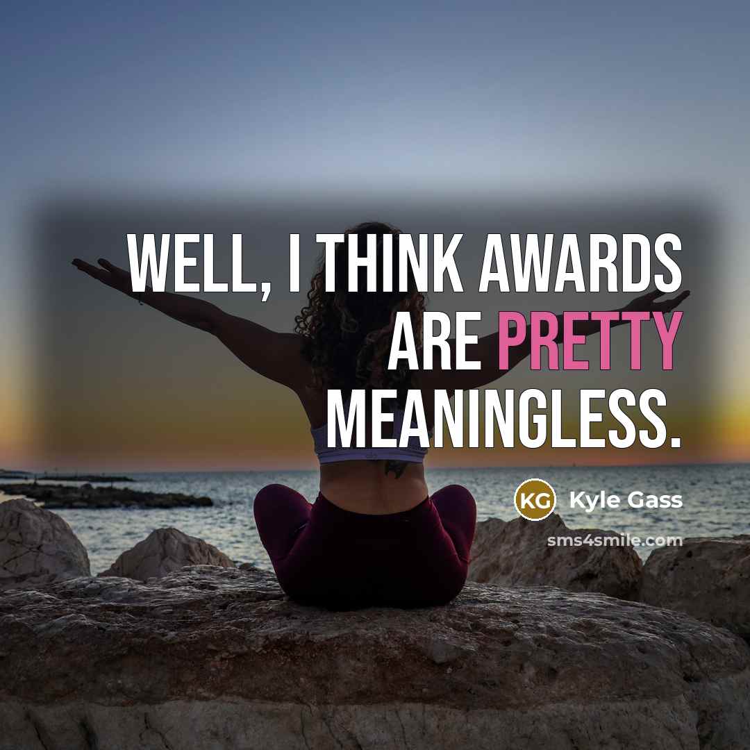 “Well, I think awards are pretty meaningless.…” quote by Kyle Gass