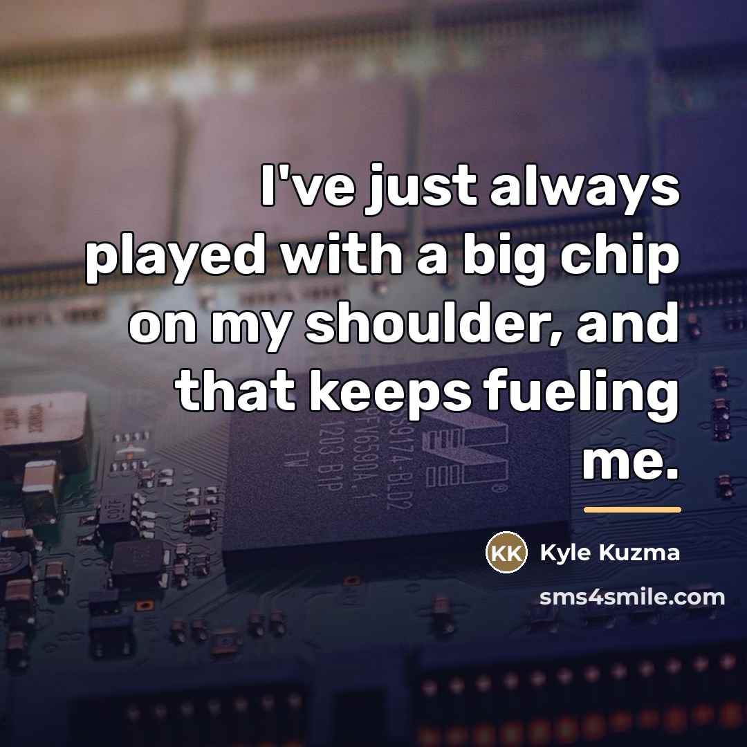 “I've just always played with a big chip on my…” quote by Kyle Kuzma
