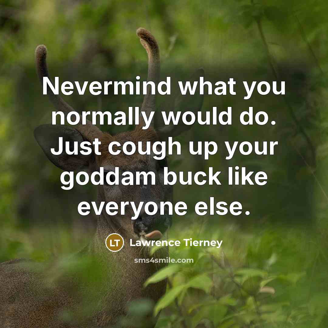 “Nevermind what you normally would do. Just cough up your…” quote by Lawrence Tierney