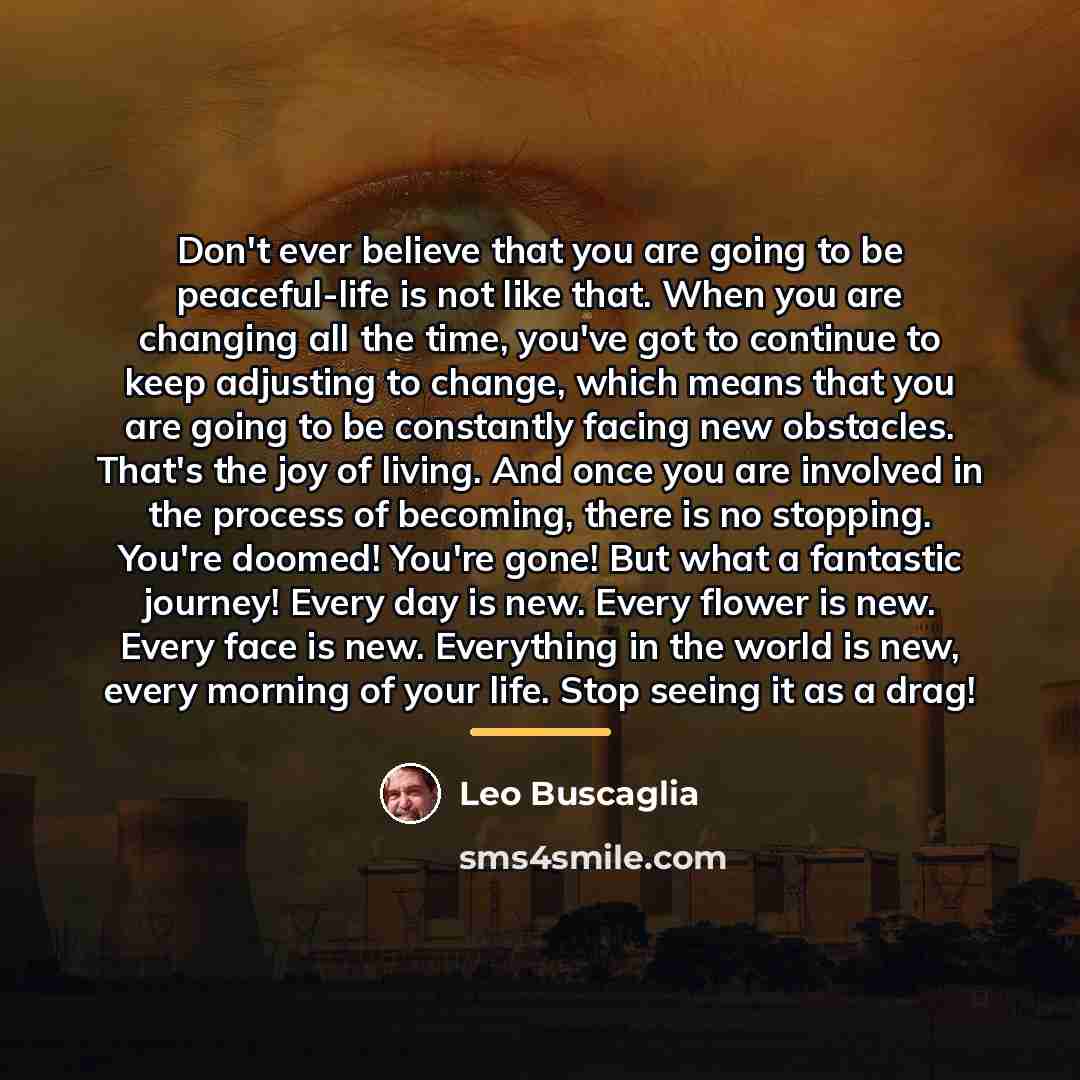 “Don't ever believe that you are going to be peaceful-life…” quote by Leo Buscaglia