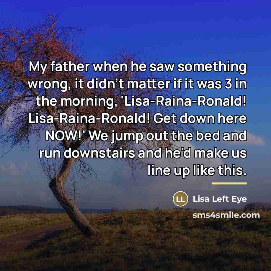 “My father when he saw something wrong, it didn't matter…” quote by Lisa Left Eye